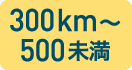 300km～500未満